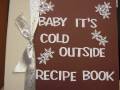 2008/12/26/Baby_It_s_Cold_Outside_Recipe_Book_by_jknorp.JPG